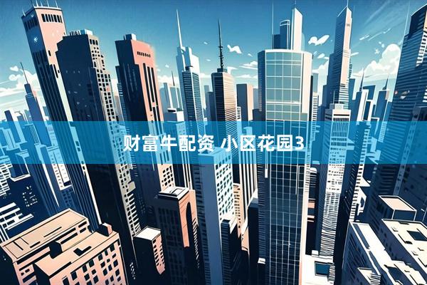 财富牛配资 小区花园3
