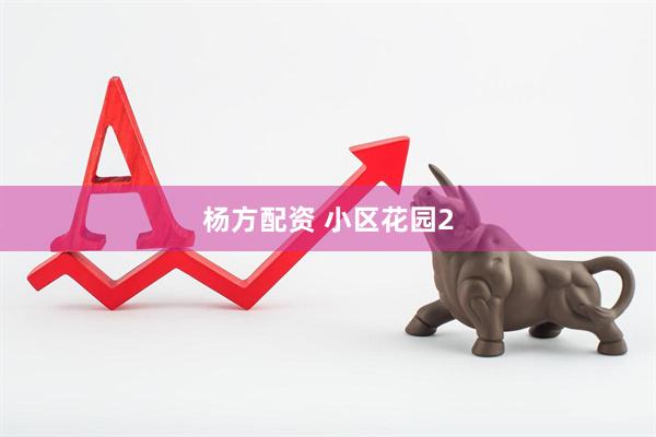 杨方配资 小区花园2